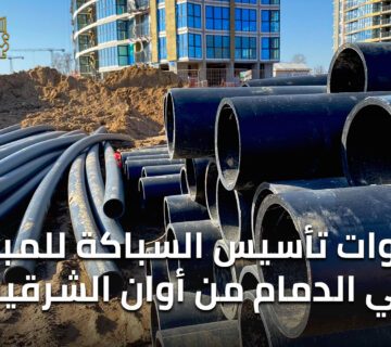 خطوات تأسيس السباكة للمباني في الدمام من أوان الشرقية