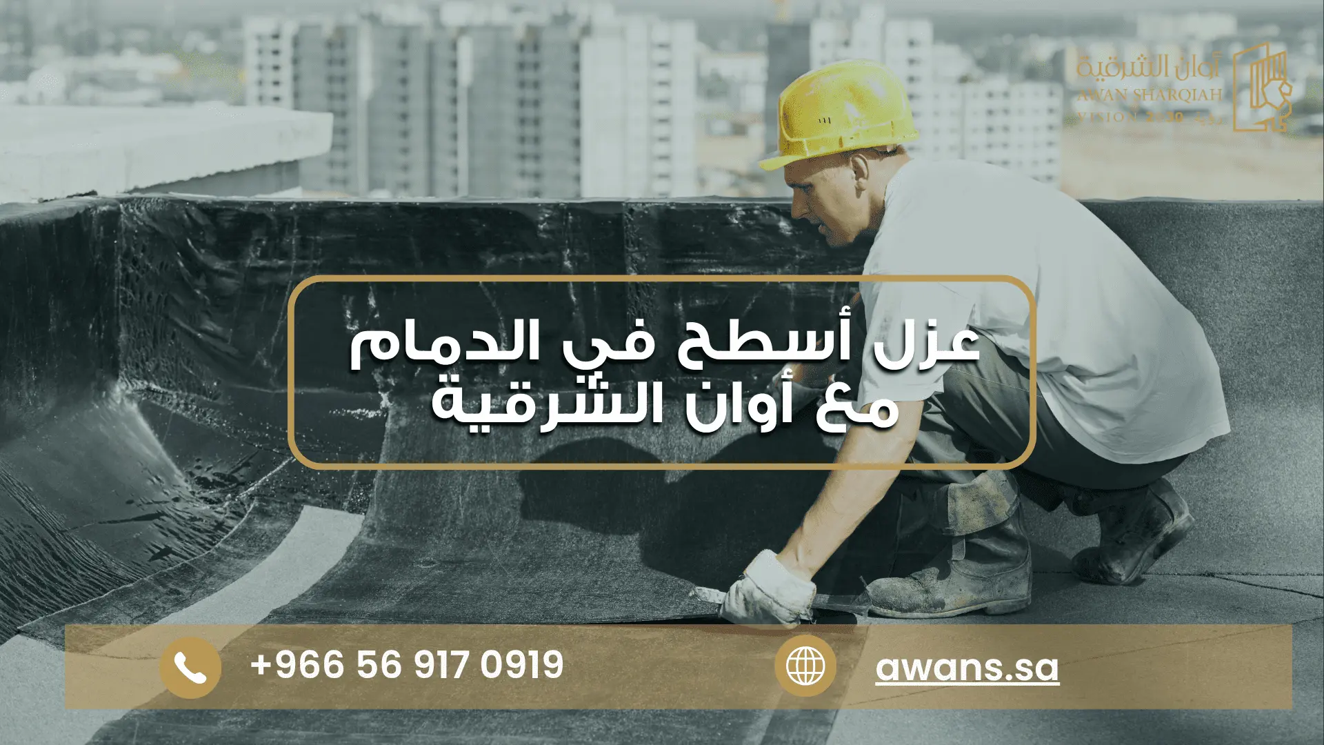 شركة عزل أسطح بالدمام مع أوان الشرقية للمقاولات العامة 0569170919