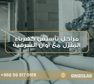 خطوات تأسيس كهرباء المنزل مع شركة أوان الشرقية 0569170919